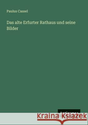 Das alte Erfurter Rathaus und seine Bilder Paulus Cassel 9783563127100 Antigonos Verlag