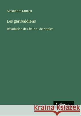 Les garibaldiens: R?volution de Sicile et de Naples Alexandre Dumas 9783563129821