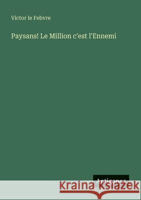 Paysans! Le Million c'est l'Ennemi Victor Le Febvre 9783563131084
