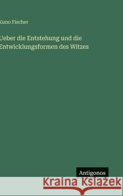 Ueber die Entstehung und die Entwicklungsformen des Witzes Kuno Fischer 9783563131350 Antigonos Verlag