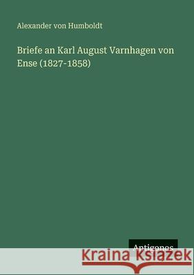 Briefe an Karl August Varnhagen von Ense (1827-1858) Alexander Von Humboldt 9783563136508 Antigonos Verlag