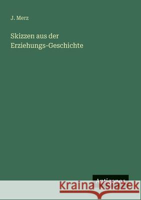 Skizzen aus der Erziehungs-Geschichte J. Merz 9783563143865