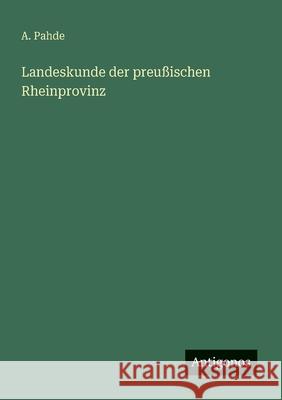 Landeskunde der preu?ischen Rheinprovinz A. Pahde 9783563164037 Antigonos Verlag