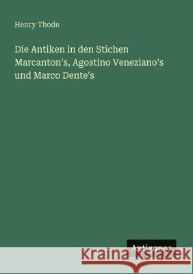 Die Antiken in den Stichen Marcanton's, Agostino Veneziano's und Marco Dente's Henry Thode 9783563165973