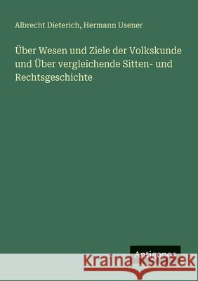 ?ber Wesen und Ziele der Volkskunde und ?ber vergleichende Sitten- und Rechtsgeschichte Albrecht Dieterich Hermann Usener 9783563166024