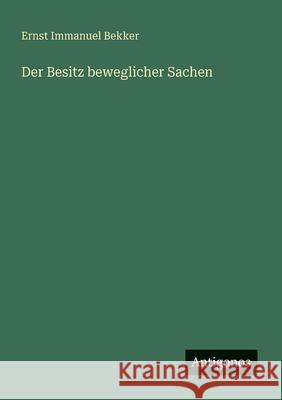 Der Besitz beweglicher Sachen Ernst Immanuel Bekker 9783563168066 Antigonos Verlag