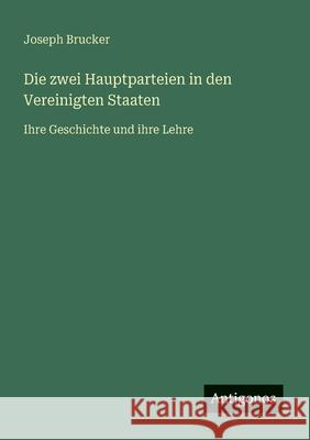 Die zwei Hauptparteien in den Vereinigten Staaten: Ihre Geschichte und ihre Lehre Joseph Brucker 9783563169230