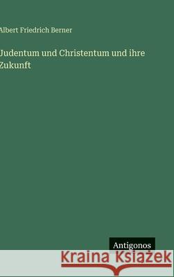 Judentum und Christentum und ihre Zukunft Albert Friedrich Berner 9783563171738