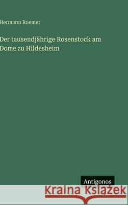 Der tausendj?hrige Rosenstock am Dome zu Hildesheim Hermann Roemer 9783563173251