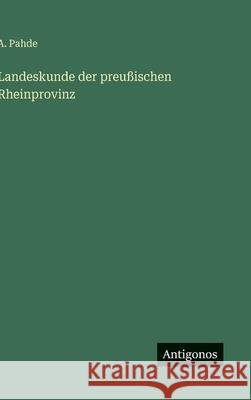 Landeskunde der preu?ischen Rheinprovinz A. Pahde 9783563174036 Antigonos Verlag