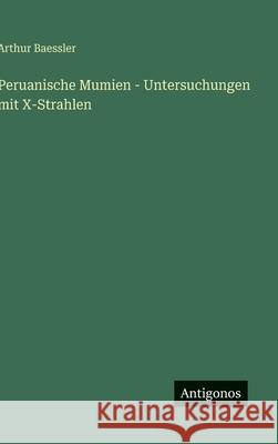 Peruanische Mumien - Untersuchungen mit X-Strahlen Arthur Baessler 9783563174517 Antigonos Verlag