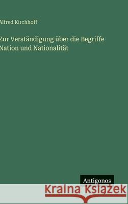 Zur Verst?ndigung ?ber die Begriffe Nation und Nationalit?t Alfred Kirchhoff 9783563174753