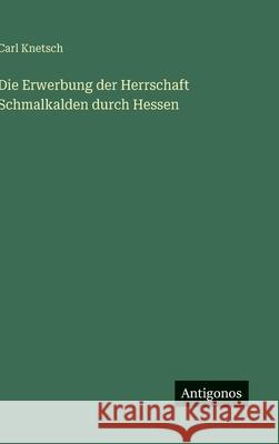Die Erwerbung der Herrschaft Schmalkalden durch Hessen Carl Knetsch 9783563174807