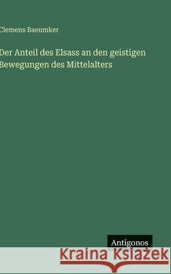 Der Anteil des Elsass an den geistigen Bewegungen des Mittelalters Clemens Baeumker 9783563175132