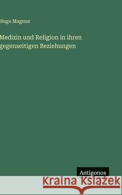 Medizin und Religion in ihren gegenseitigen Beziehungen Hugo Magnus 9783563176535