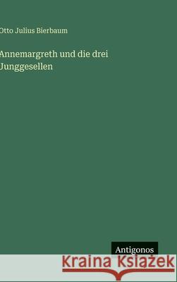 Annemargreth und die drei Junggesellen Otto Julius Bierbaum 9783563179420 Antigonos Verlag