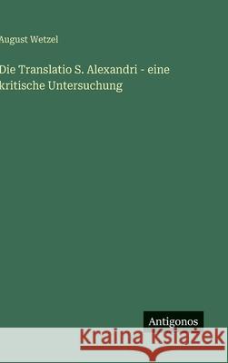 Die Translatio S. Alexandri - eine kritische Untersuchung August Wetzel 9783563179505