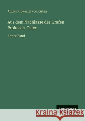 Aus dem Nachlasse des Grafen Prokesch-Osten: Erster Band Anton Prokesch Von Osten 9783563181119