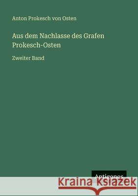Aus dem Nachlasse des Grafen Prokesch-Osten: Zweiter Band Anton Prokesch Von Osten 9783563184615