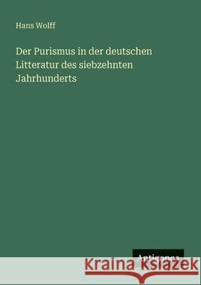 Der Purismus in der deutschen Litteratur des siebzehnten Jahrhunderts Hans Wolff 9783563196755