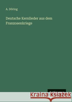 Deutsche Kernlieder aus dem Franzosenkriege A. D?ring 9783563197950