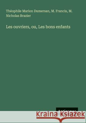 Les ouvriers, ou, Les bons enfants Th?ophile Marion Dumersan M. Francis M. Nicholas Brazier 9783563205914 Antigonos Verlag
