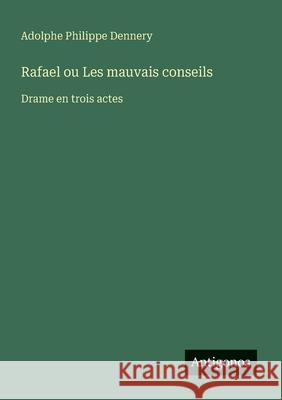 Rafael ou Les mauvais conseils: Drame en trois actes Adolphe Philippe Dennery 9783563206942