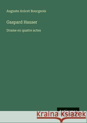 Gaspard Hauser: Drame en quatre actes Auguste Anicet Bourgeois 9783563208090