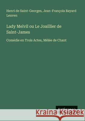 Lady Melvil ou Le Joaillier de Saint-James: Com?die en Trois Actes, M?l?e de Chant Henri De Saint-Georges Jean-Fran?ois Bayard Leuven 9783563208274