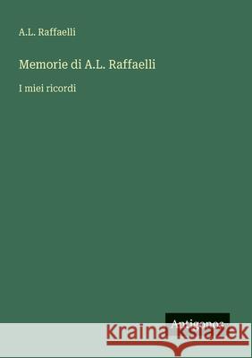 Memorie di A.L. Raffaelli: I miei ricordi A. L. Raffaelli 9783563210130