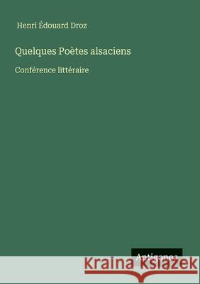 Quelques Po?tes alsaciens: Conf?rence litt?raire Henri ?douard Droz 9783563211489