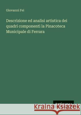 Descrizione ed analisi artistica dei quadri componenti la Pinacoteca Municipale di Ferrara Giovanni Fei 9783563212301