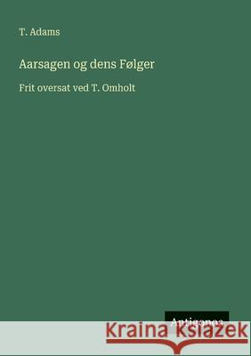 Aarsagen og dens F?lger: Frit oversat ved T. Omholt T. Adams 9783563214220 Antigonos Verlag