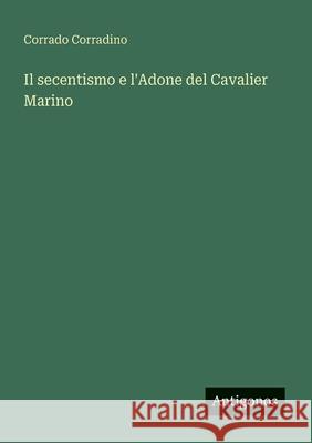 Il secentismo e l'Adone del Cavalier Marino Corrado Corradino 9783563216576