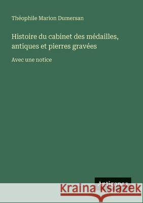 Histoire du cabinet des m?dailles, antiques et pierres grav?es: Avec une notice Th?ophile Marion Dumersan 9783563220412 Antigonos Verlag