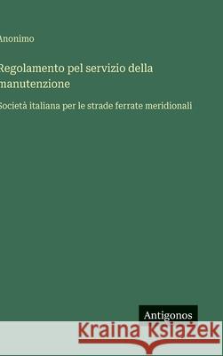 Regolamento pel servizio della manutenzione: Societ? italiana per le strade ferrate meridionali Anonimo 9783563227794