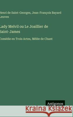 Lady Melvil ou Le Joaillier de Saint-James: Com?die en Trois Actes, M?l?e de Chant Henri De Saint-Georges Jean-Fran?ois Bayard Leuven 9783563229262