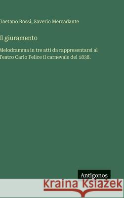 Il giuramento: Melodramma in tre atti da rappresentarsi al Teatro Carlo Felice il carnevale del 1838. Gaetano Rossi Saverio Mercadante 9783563232408