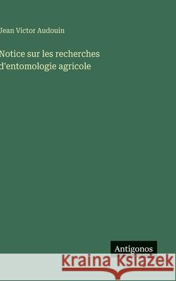 Notice sur les recherches d'entomologie agricole Jean Victor Audouin 9783563233221 Antigonos Verlag