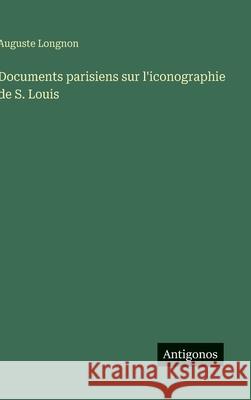 Documents parisiens sur l'iconographie de S. Louis Auguste Longnon 9783563237373