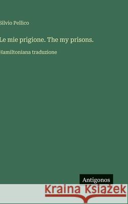 Le mie prigione. The my prisons.: Hamiltoniana traduzione Silvio Pellico 9783563239322