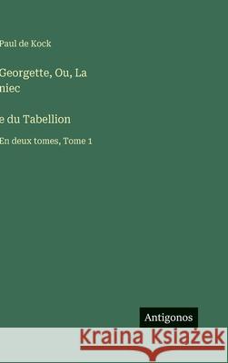 Georgette, Ou, La niec̀e du Tabellion: En deux tomes, Tome 1 Paul De Kock 9783563241097 Antigonos Verlag