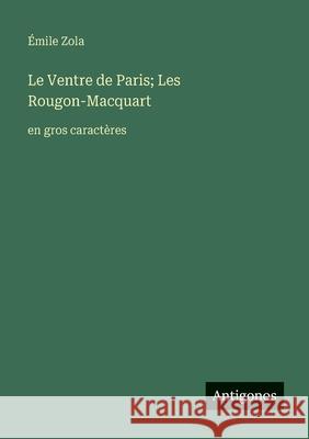 Le Ventre de Paris; Les Rougon-Macquart: en gros caract?res ?mile Zola 9783563249338 Antigonos Verlag