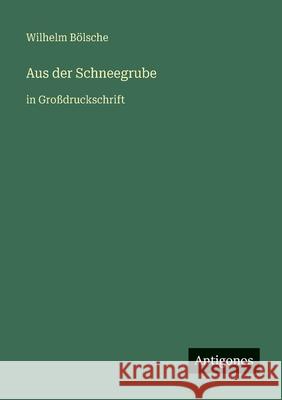 Aus der Schneegrube: in Gro?druckschrift Wilhelm B?lsche 9783563252727 Antigonos Verlag