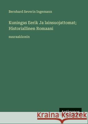 Kuningas Eerik Ja lainsuojattomat; Historiallinen Romaani: suuraakkosin Bernhard Severin Ingemann 9783563256374
