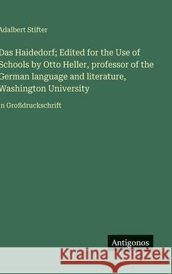 Das Haidedorf; Edited for the Use of Schools by Otto Heller, professor of the German language and literature, Washington University: in Gro?druckschri Adalbert Stifter 9783563265185