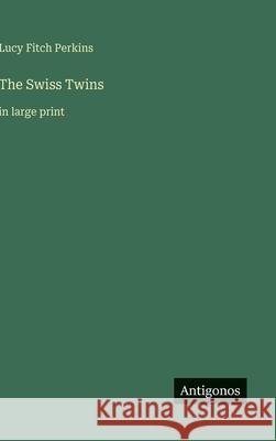 The Swiss Twins: in large print Lucy Fitch Perkins 9783563267493 Antigonos Verlag