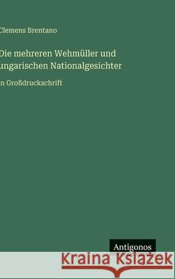 Die mehreren Wehm?ller und ungarischen Nationalgesichter: in Gro?druckschrift Clemens Brentano 9783563268469
