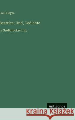 Beatrice; Und, Gedichte: in Gro?druckschrift Paul Heyse 9783563269299 Antigonos Verlag