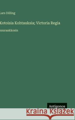 Kotoisia Kohtauksia; Victoria Regia: suuraakkosin Lars Dilling 9783563269848